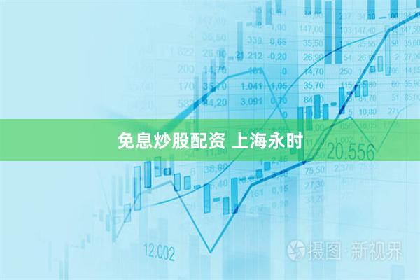 免息炒股配资 上海永时